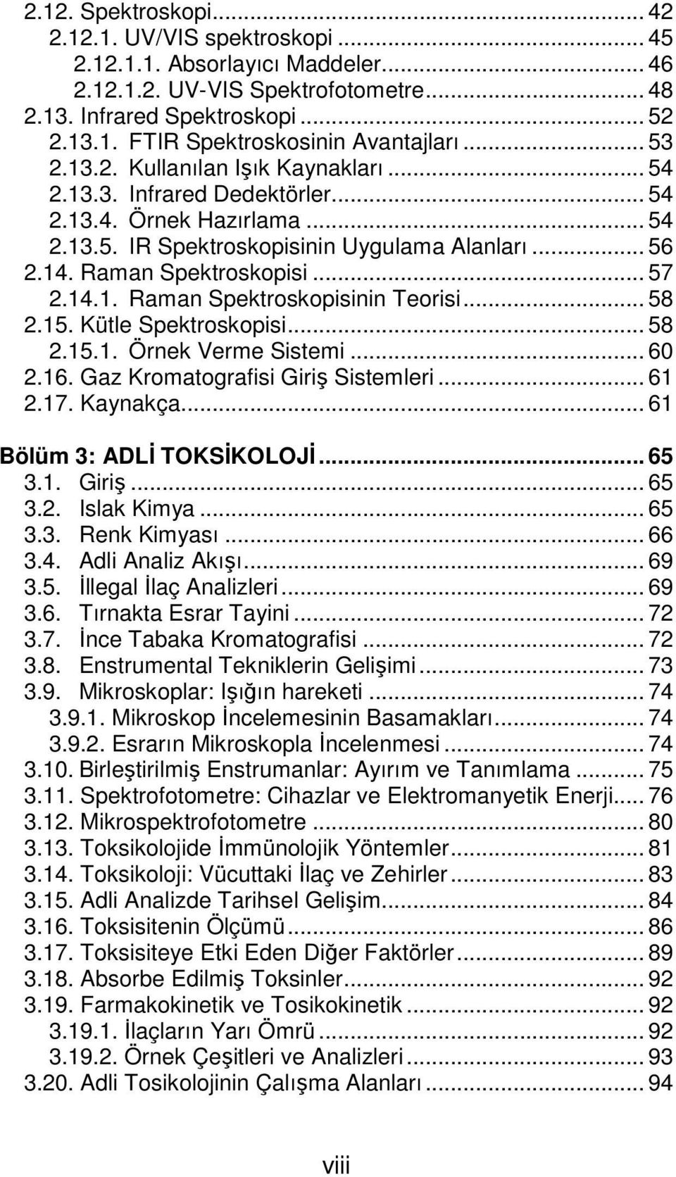 14.1. Raman Spektroskopisinin Teorisi... 58 2.15. Kütle Spektroskopisi... 58 2.15.1. Örnek Verme Sistemi... 60 2.16. Gaz Kromatografisi Giriş Sistemleri... 61 2.17. Kaynakça.