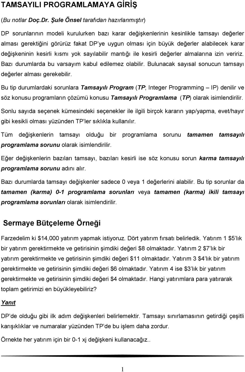 alabilecek karar değişkeninin kesirli kısmı yok sayılabilir mantığı ile kesirli değerler almalarına izin veririz. Bazı durumlarda bu varsayım kabul edilemez olabilir.