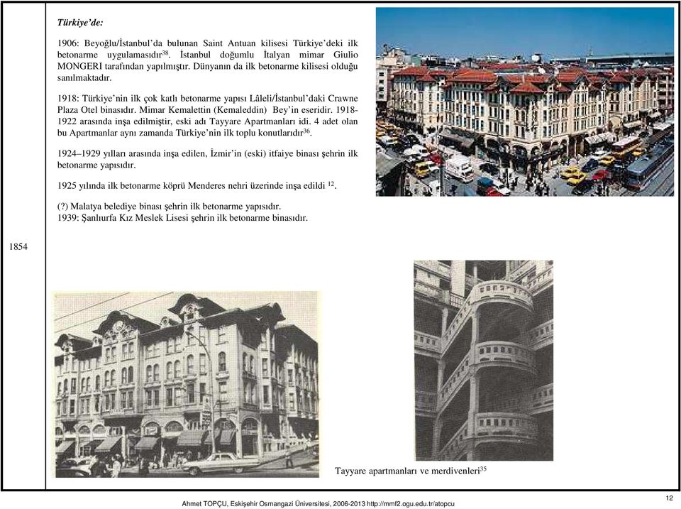 Mimar Kemalettin (Kemaleddin) Bey in eseridir. 1918-1922 arasında inşa edilmiştir, eski adı Tayyare Apartmanları idi. 4 adet olan bu Apartmanlar aynı zamanda Türkiye nin ilk toplu konutlarıdır 36.