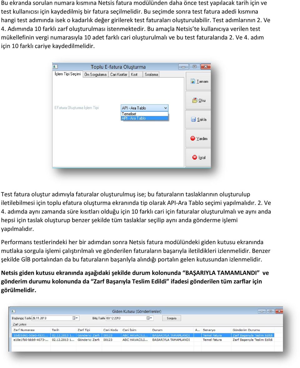 Adımında 10 farklı zarf oluşturulması istenmektedir. Bu amaçla Netsis te kullanıcıya verilen test mükellefinin vergi numarasıyla 10 adet farklı cari oluşturulmalı ve bu test faturalarıda 2. Ve 4.