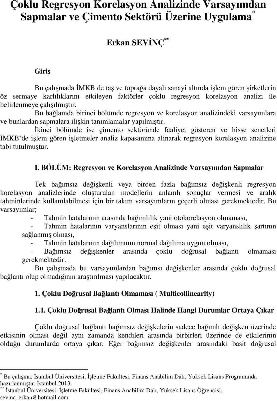 Bu bağlamda birinci bölümde regresyon ve korelasyon analizindeki varsayımlara ve bunlardan sapmalara ilişkin tanımlamalar yapılmıştır.