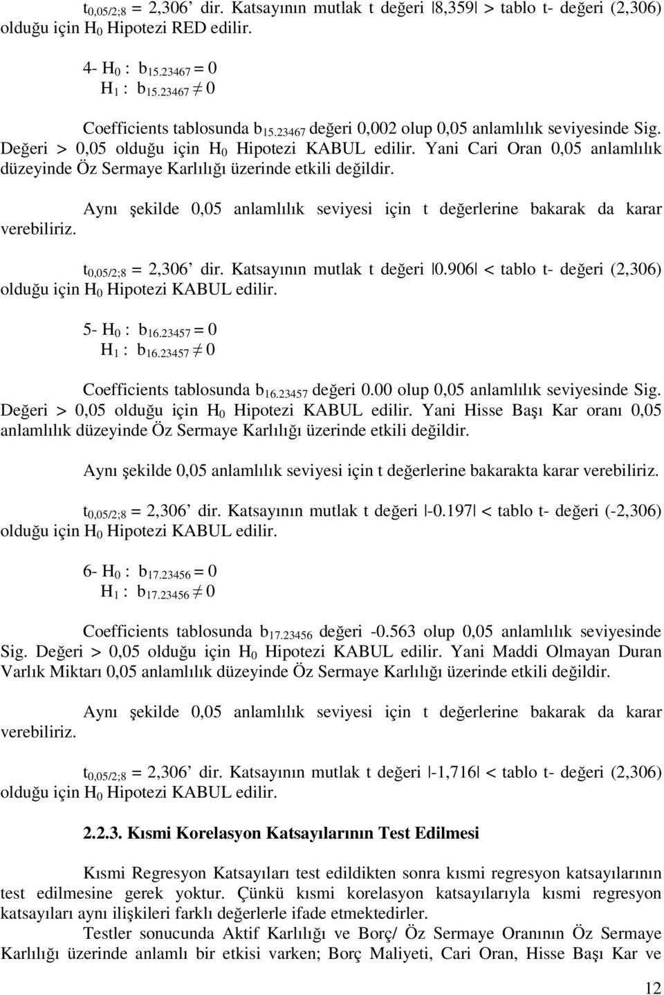 verebiliriz. Aynı şekilde 0,05 anlamlılık seviyesi için t değerlerine bakarak da karar t 0,05/2;8 = 2,306 dir. Katsayının mutlak t değeri 0.