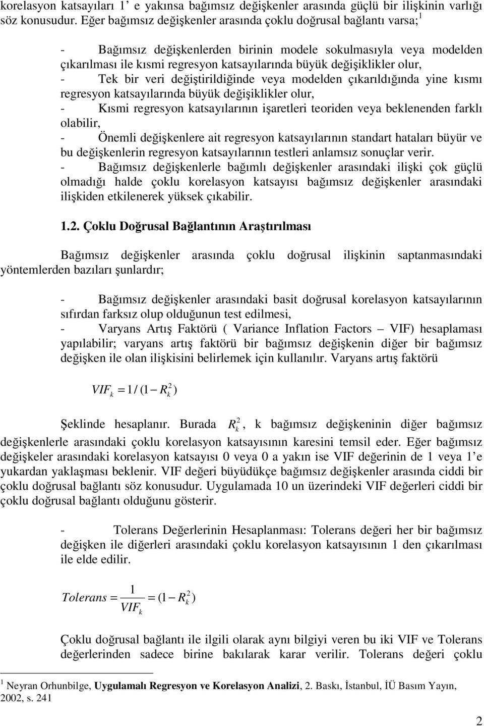 değişiklikler olur, - Tek bir veri değiştirildiğinde veya modelden çıkarıldığında yine kısmı regresyon katsayılarında büyük değişiklikler olur, - Kısmi regresyon katsayılarının işaretleri teoriden