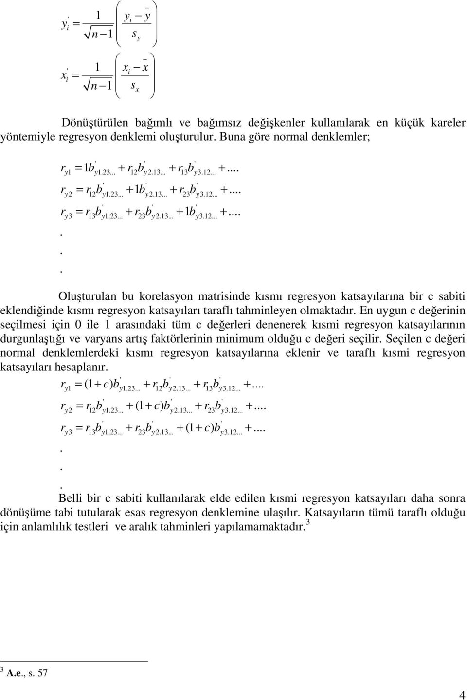 3... y3.2... Oluşturulan bu korelasyon matrisinde kısmı regresyon katsayılarına bir c sabiti eklendiğinde kısmı regresyon katsayıları taraflı tahminleyen olmaktadır.