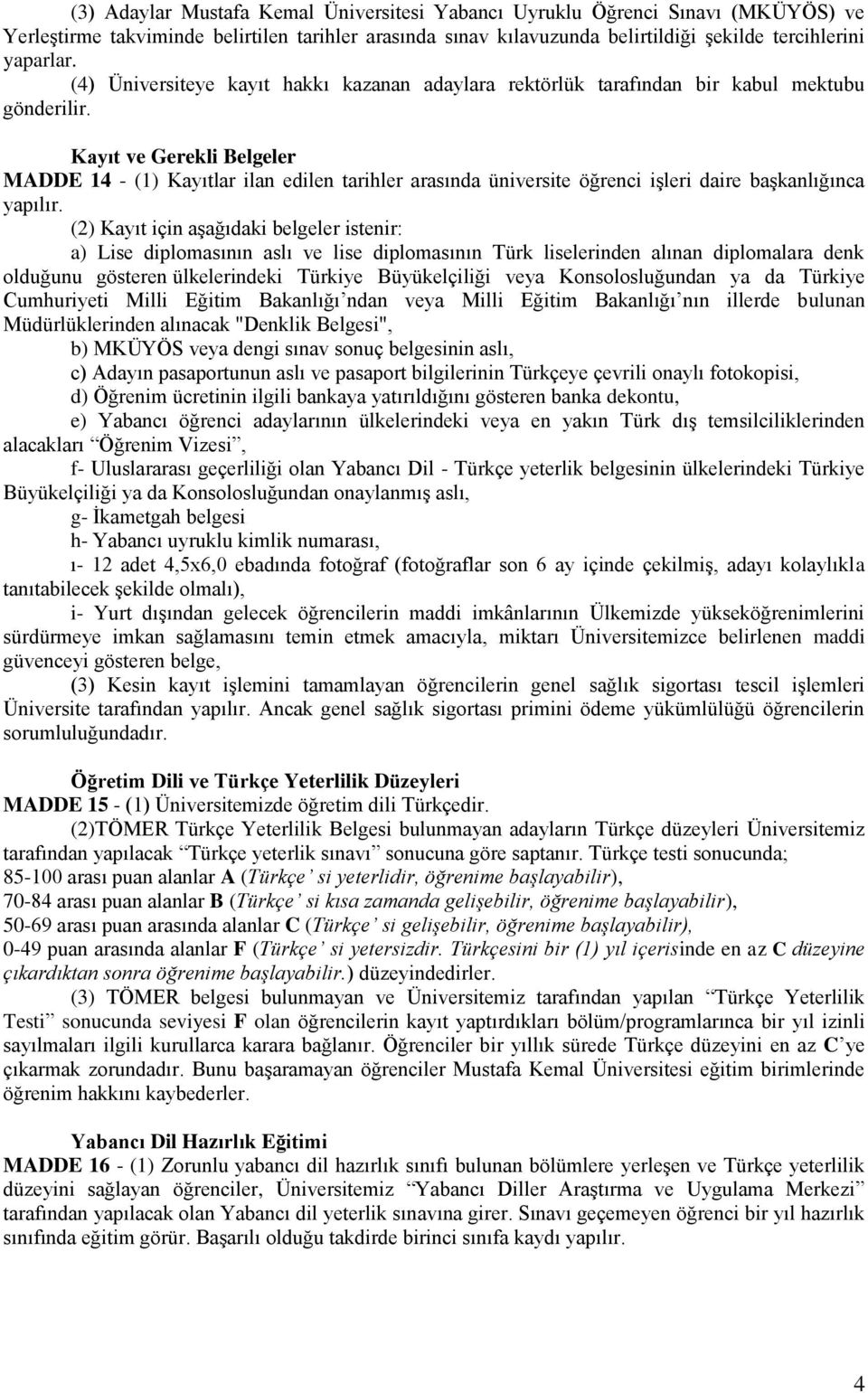 Kayıt ve Gerekli Belgeler MADDE 14 - (1) Kayıtlar ilan edilen tarihler arasında üniversite öğrenci işleri daire başkanlığınca yapılır.