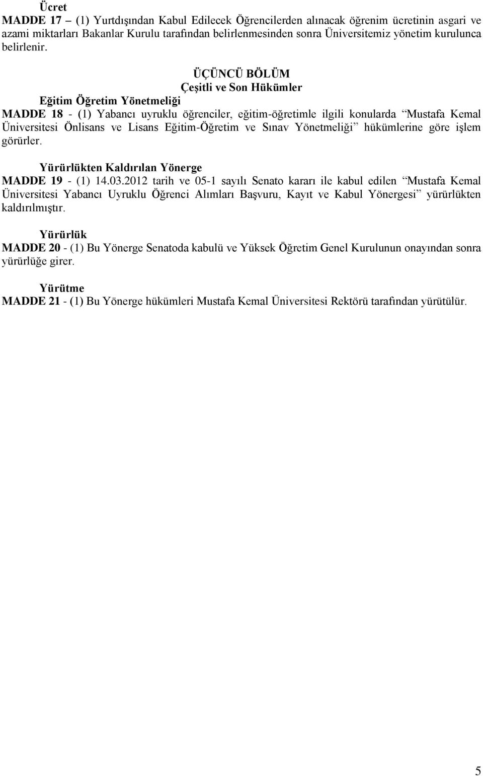 ÜÇÜNCÜ BÖLÜM Çeşitli ve Son Hükümler Eğitim Öğretim Yönetmeliği MADDE 18 - (1) Yabancı uyruklu öğrenciler, eğitim-öğretimle ilgili konularda Mustafa Kemal Üniversitesi Önlisans ve Lisans