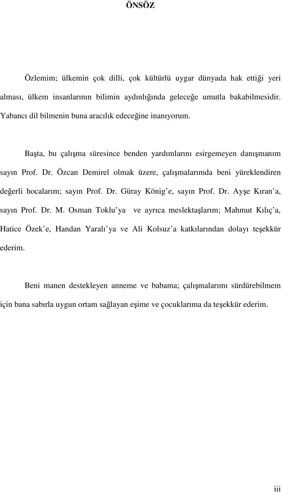 Özcan Demirel olmak üzere, çalışmalarımda beni yüreklendiren değerli hocalarım; sayın Prof. Dr. Güray König e, sayın Prof. Dr. Ayşe Kıran a, sayın Prof. Dr. M.