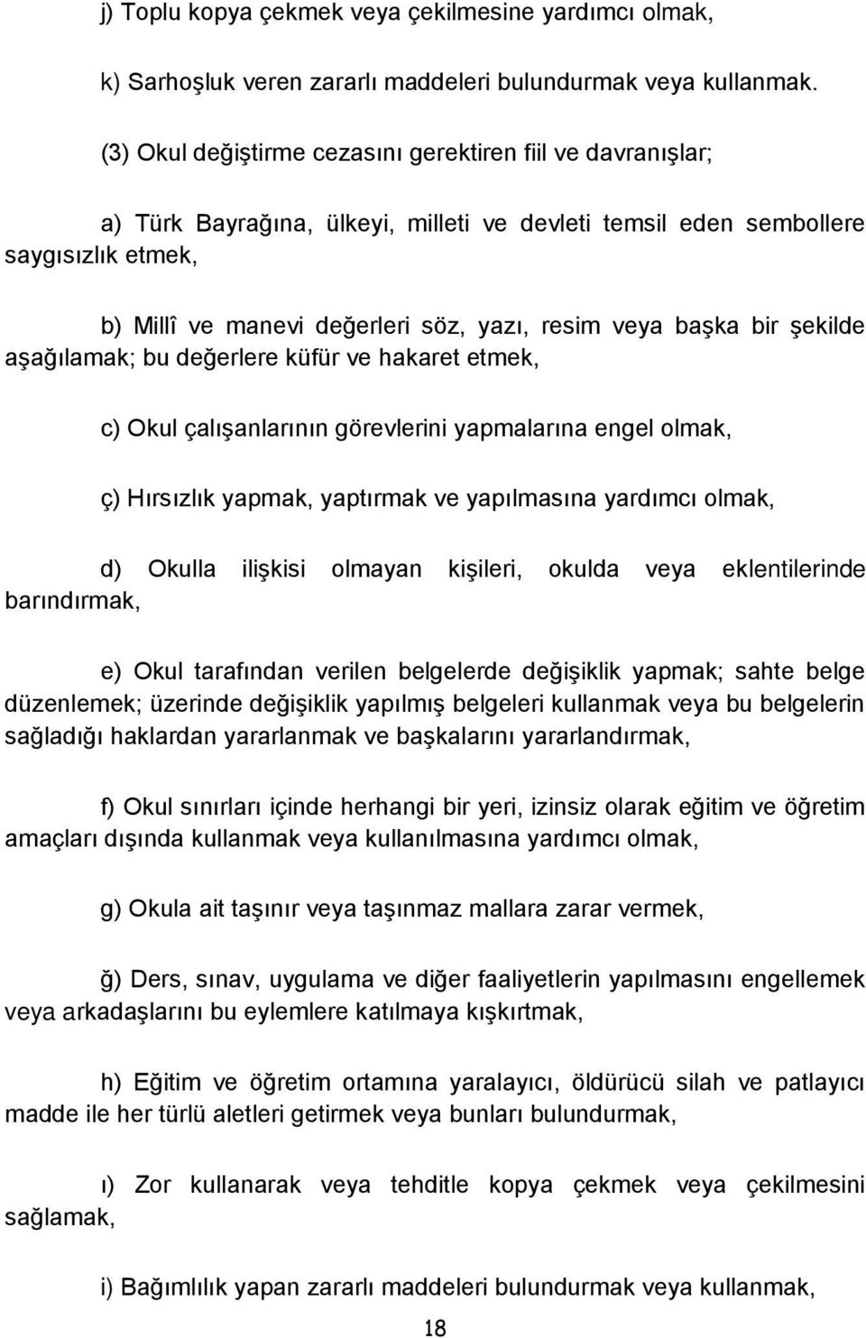 başka bir şekilde aşağılamak; bu değerlere küfür ve hakaret etmek, c) Okul çalışanlarının görevlerini yapmalarına engel olmak, ç) Hırsızlık yapmak, yaptırmak ve yapılmasına yardımcı olmak, d) Okulla