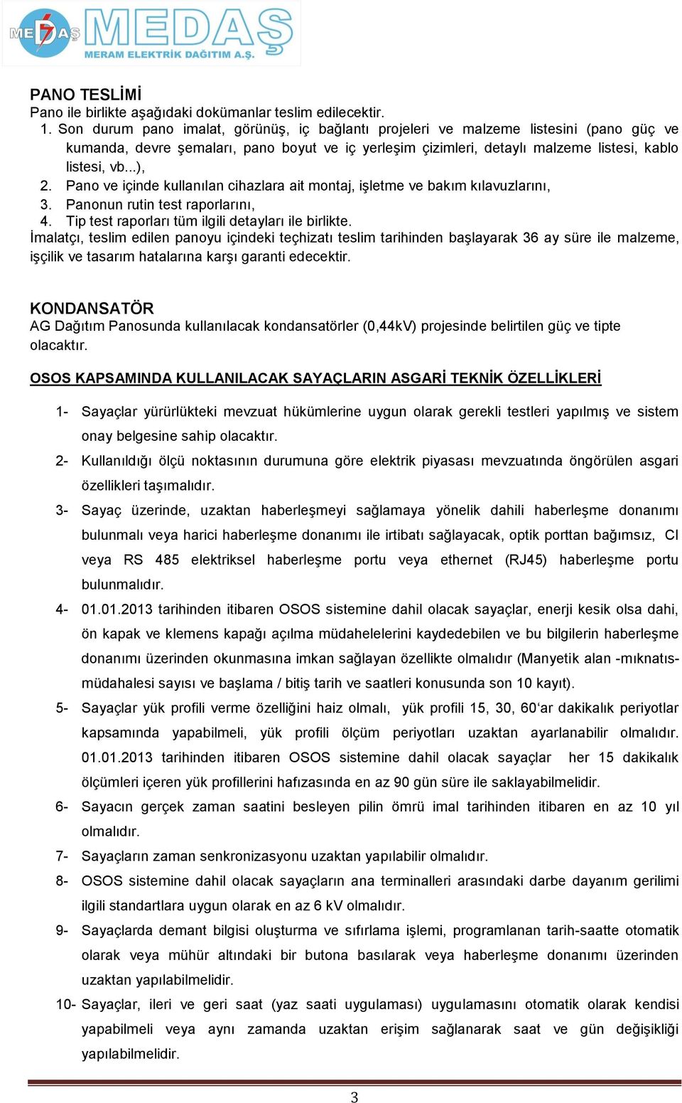 Pano ve içinde kullanılan cihazlara ait montaj, işletme ve bakım kılavuzlarını, 3. Panonun rutin test raporlarını, 4. Tip test raporları tüm ilgili detayları ile birlikte.