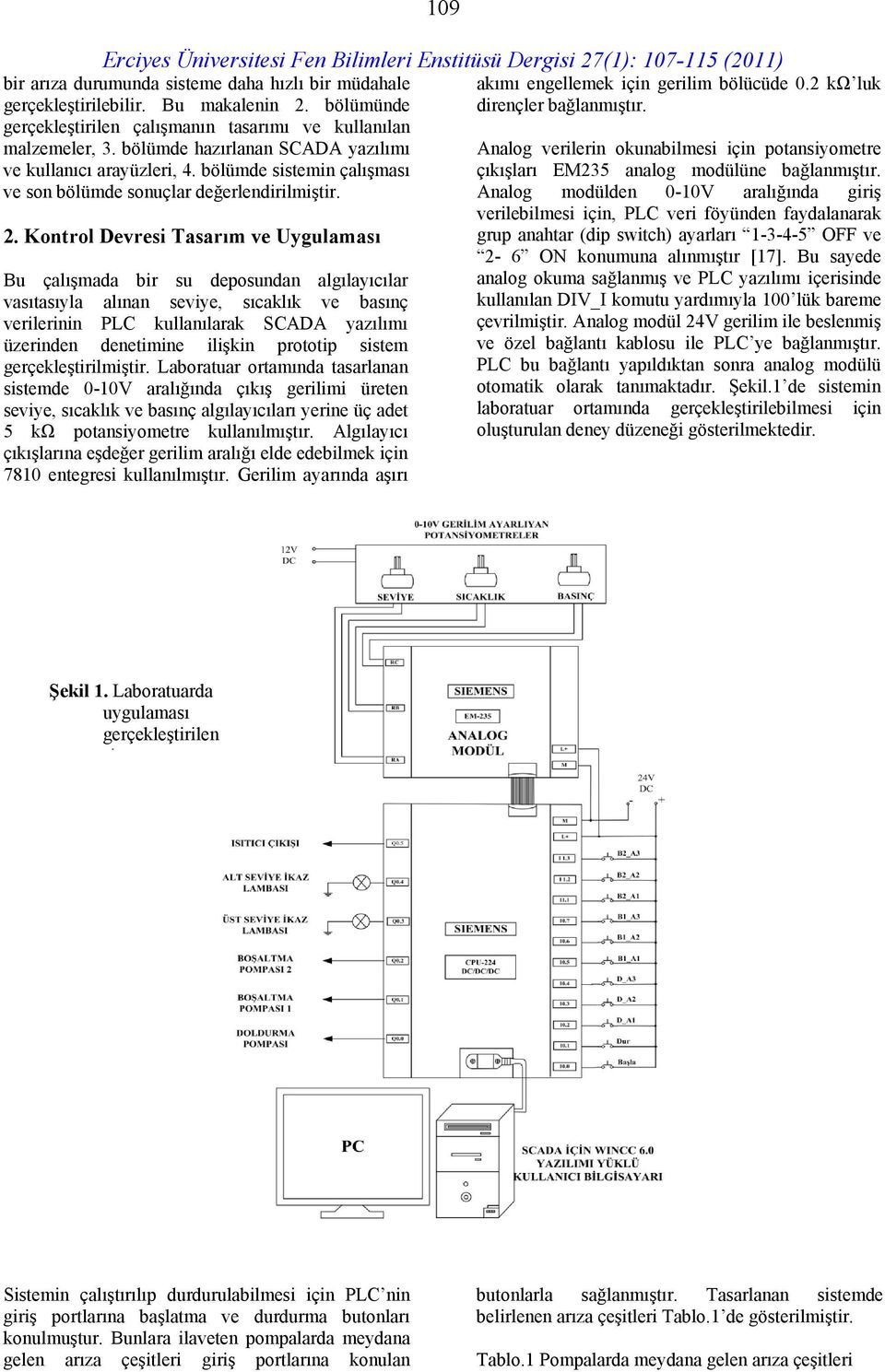 Kontrol Devresi Tasarım ve Uygulaması Bu çalışmada bir su deposundan algılayıcılar vasıtasıyla alınan seviye, sıcaklık ve basınç verilerinin PLC kullanılarak SCADA yazılımı üzerinden denetimine