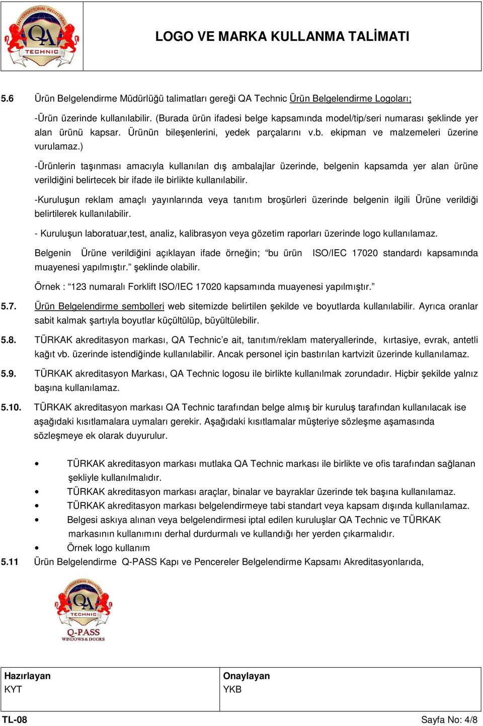 ) -Ürünlerin taşınması amacıyla kullanılan dış ambalajlar üzerinde, belgenin kapsamda yer alan ürüne verildiğini belirtecek bir ifade ile birlikte kullanılabilir.