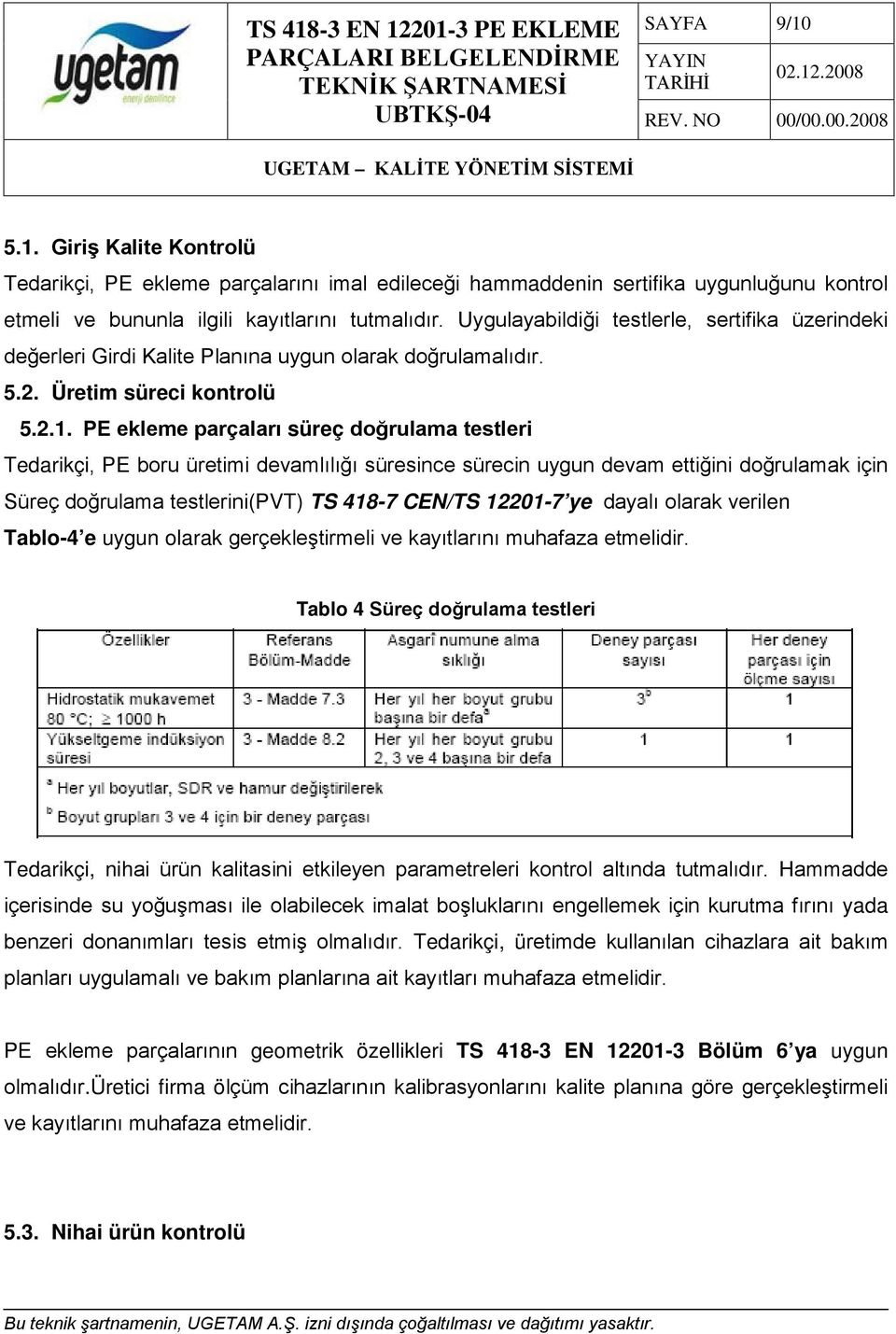 PE ekleme parçaları süreç doğrulama testleri Tedarikçi, PE boru üretimi devamlılığı süresince sürecin uygun devam ettiğini doğrulamak için Süreç doğrulama testlerini(pvt) TS 418-7 CEN/TS 12201-7 ye