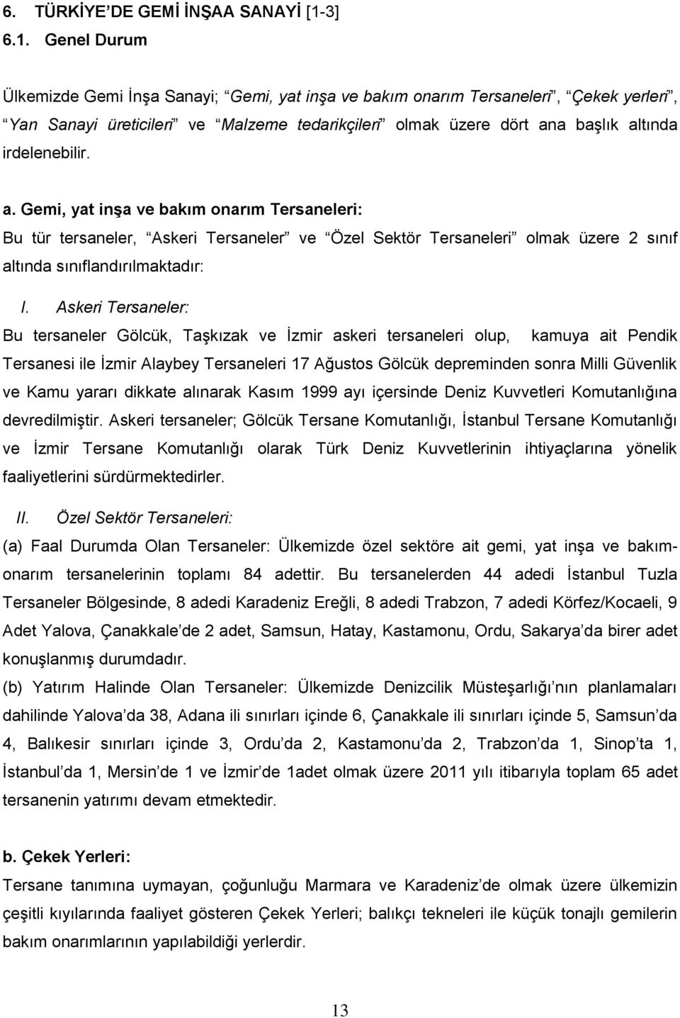 Genel Durum Ülkemizde Gemi İnşa Sanayi; Gemi, yat inşa ve bakım onarım Tersaneleri, Çekek yerleri, Yan Sanayi üreticileri ve Malzeme tedarikçileri olmak üzere dört an