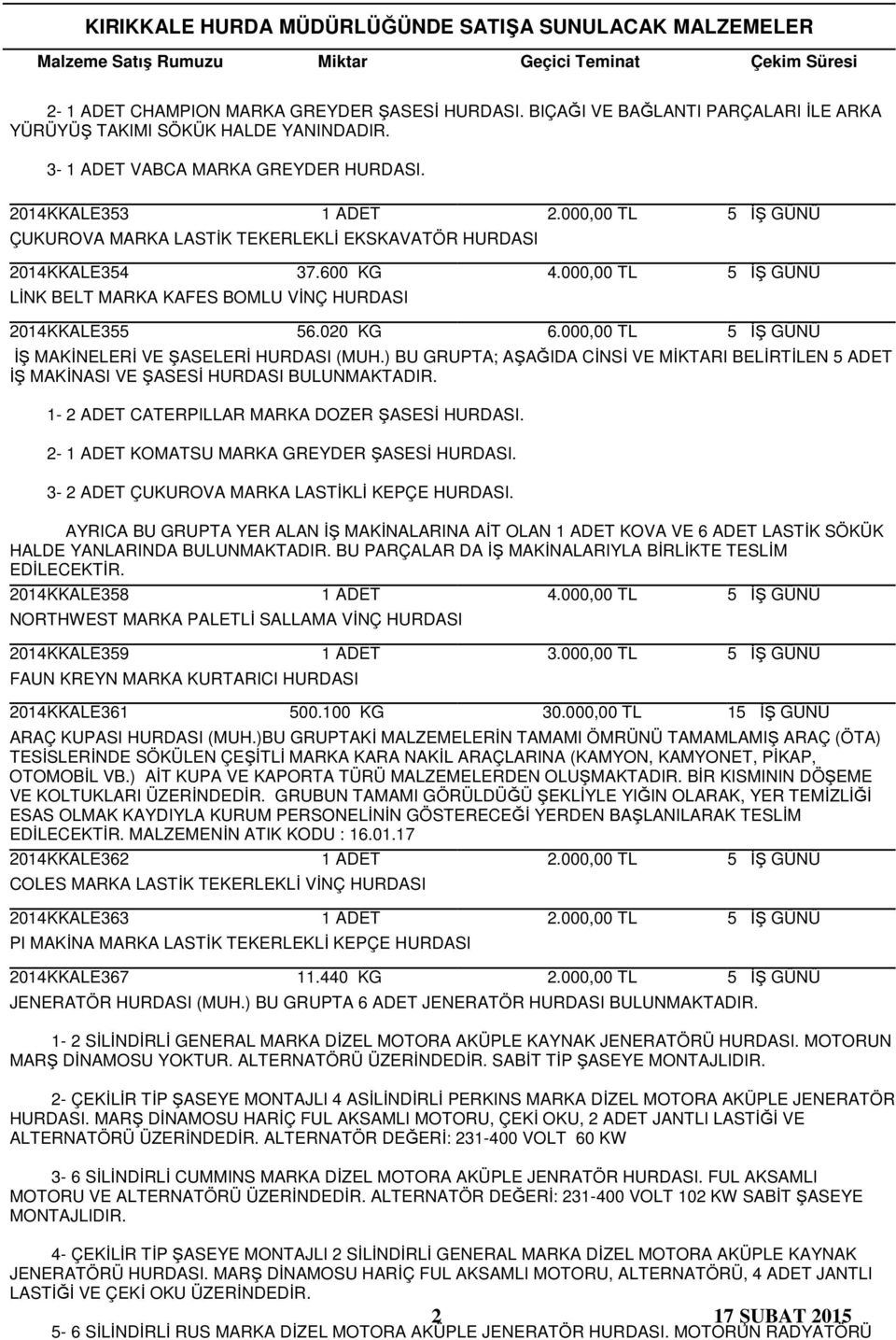 000,00 TL İŞ MAKİNELERİ VE ŞASELERİ HURDASI (MUH.) BU GRUPTA; AŞAĞIDA CİNSİ VE MİKTARI BELİRTİLEN 5 ADET İŞ MAKİNASI VE ŞASESİ HURDASI BULUNMAKTADIR. 1-2 ADET CATERPILLAR MARKA DOZER ŞASESİ HURDASI.