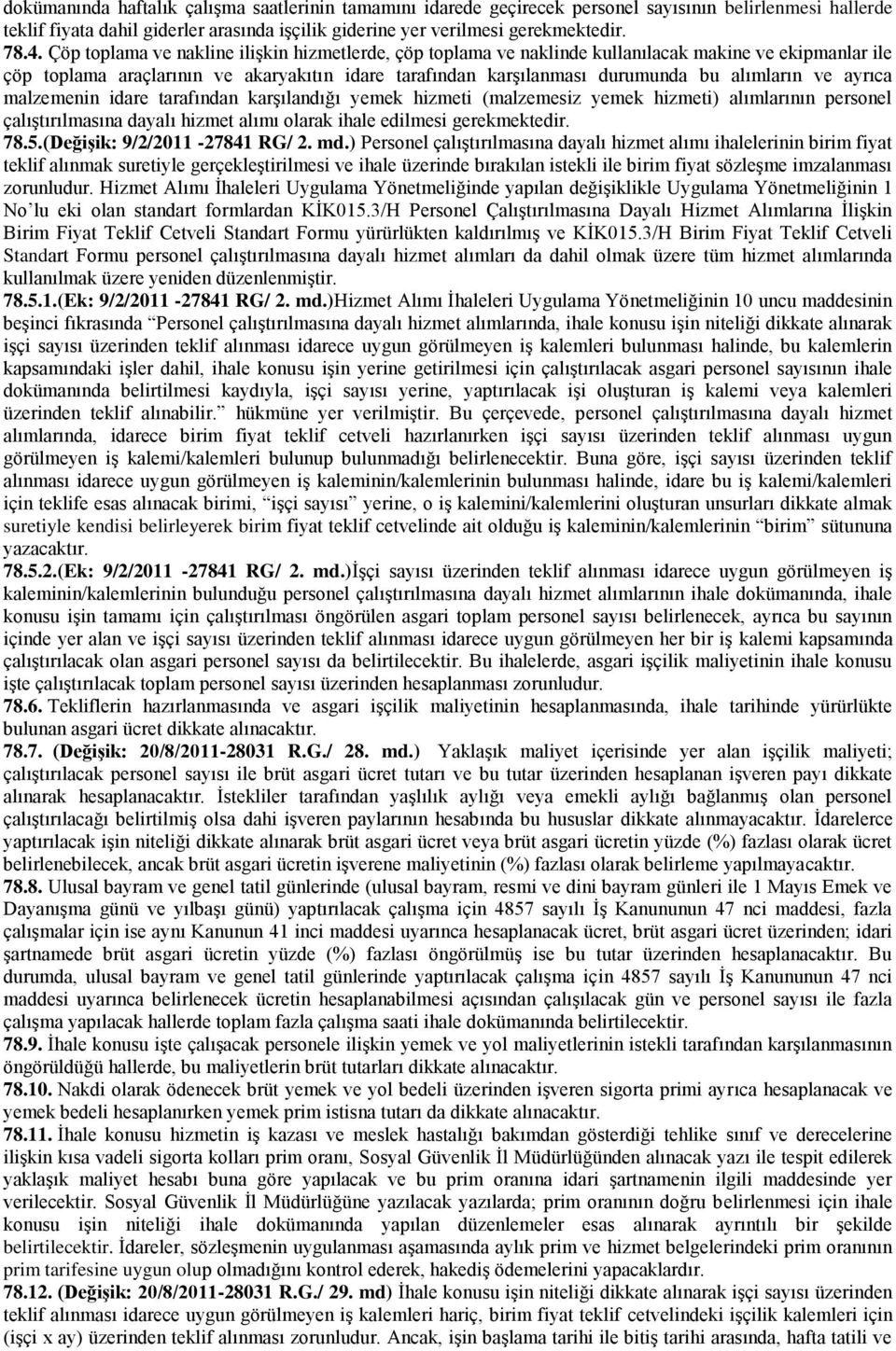 ve ayrıca malzemenin idare tarafından karşılandığı yemek hizmeti (malzemesiz yemek hizmeti) alımlarının personel çalıştırılmasına dayalı hizmet alımı olarak ihale edilmesi gerekmektedir. 78.5.