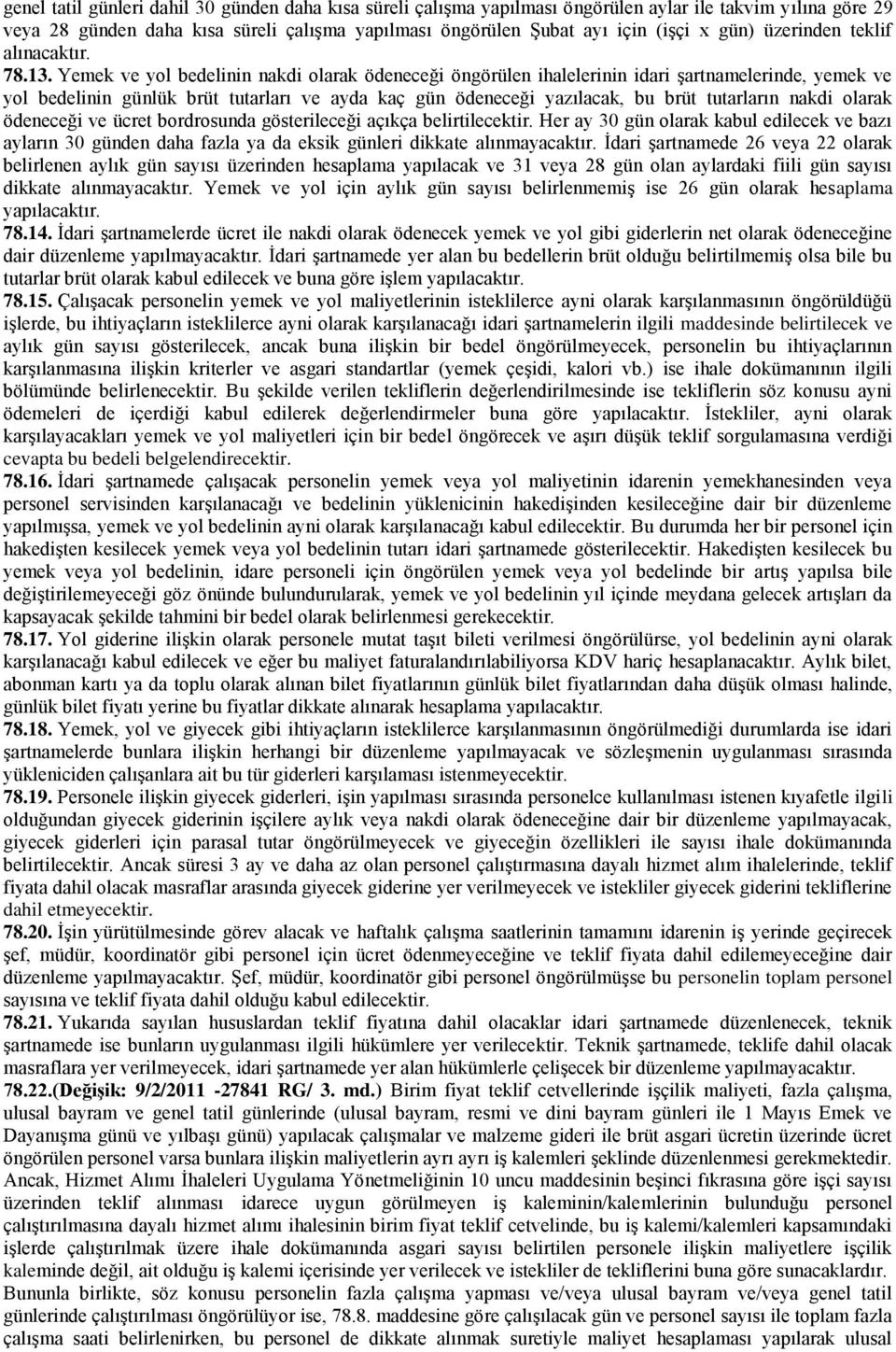 Yemek ve yol bedelinin nakdi olarak ödeneceği öngörülen ihalelerinin idari şartnamelerinde, yemek ve yol bedelinin günlük brüt tutarları ve ayda kaç gün ödeneceği yazılacak, bu brüt tutarların nakdi