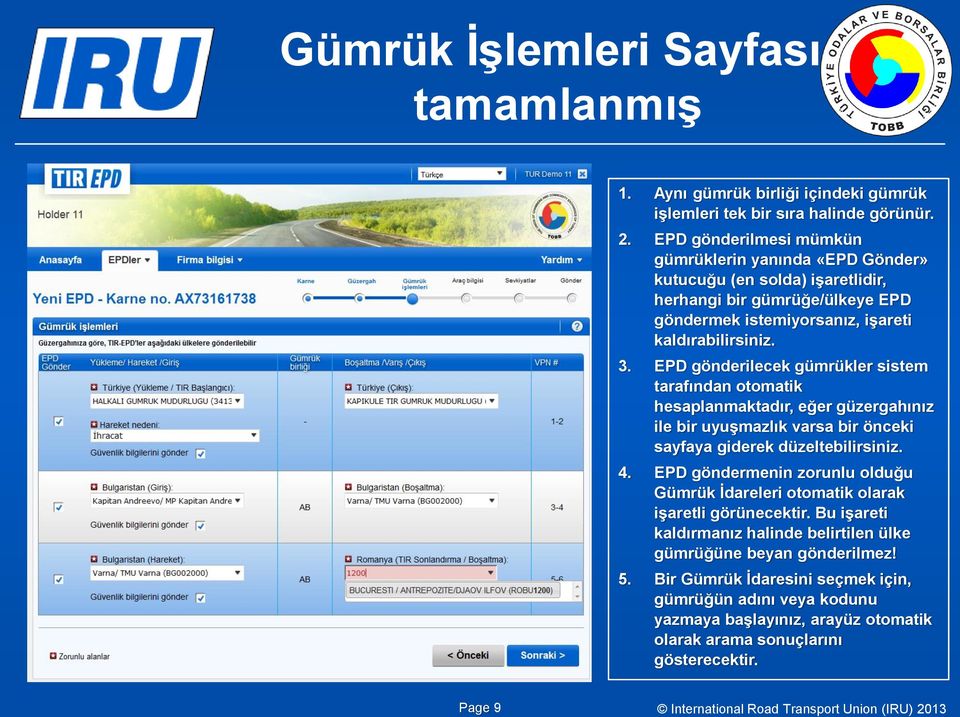 EPD gönderilecek gümrükler sistem tarafından otomatik hesaplanmaktadır, eğer güzergahınız ile bir uyuşmazlık varsa bir önceki sayfaya giderek düzeltebilirsiniz. 4.