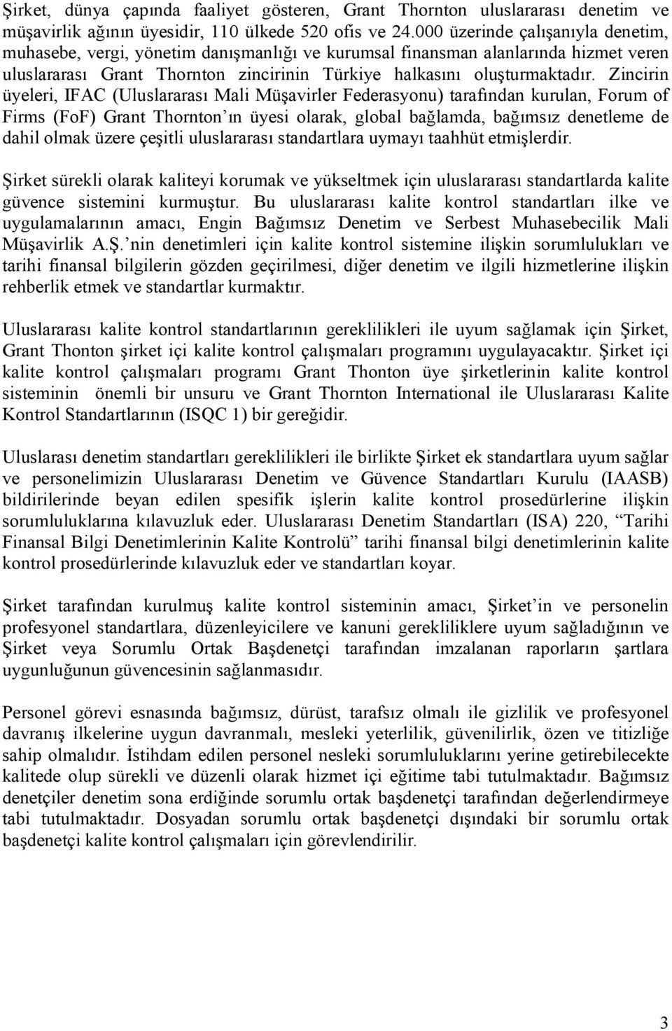 Zincirin üyeleri, IFAC (Uluslararası Mali Müşavirler Federasyonu) tarafından kurulan, Forum of Firms (FoF) Grant Thornton ın üyesi olarak, global bağlamda, bağımsız denetleme de dahil olmak üzere