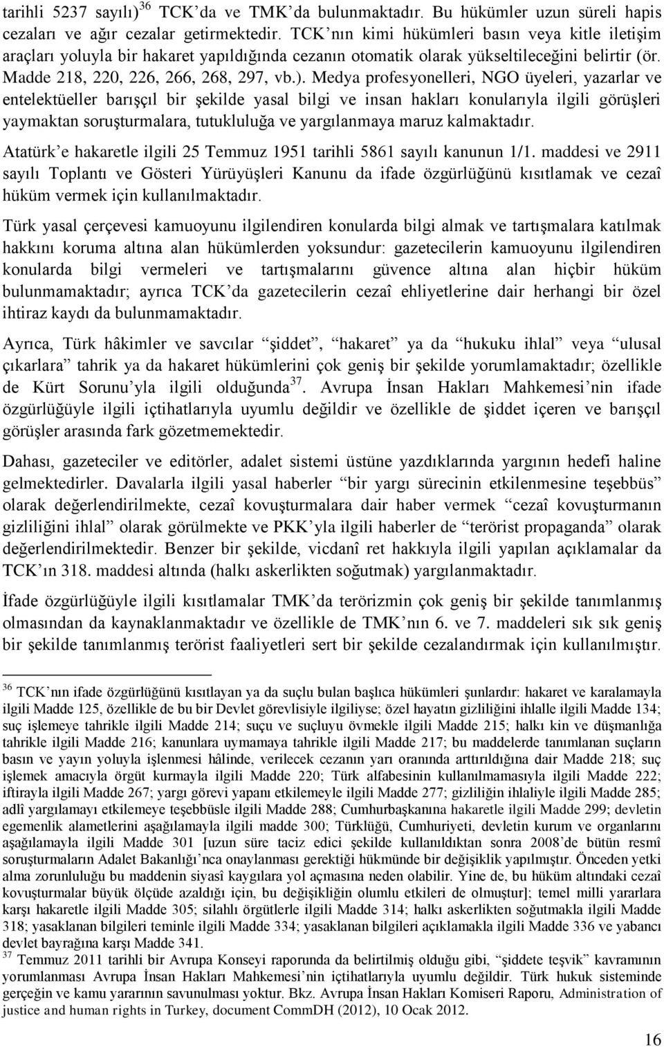 Medya profesyonelleri, NGO üyeleri, yazarlar ve entelektüeller barışçıl bir şekilde yasal bilgi ve insan hakları konularıyla ilgili görüşleri yaymaktan soruşturmalara, luğa ve yargılanmaya maruz