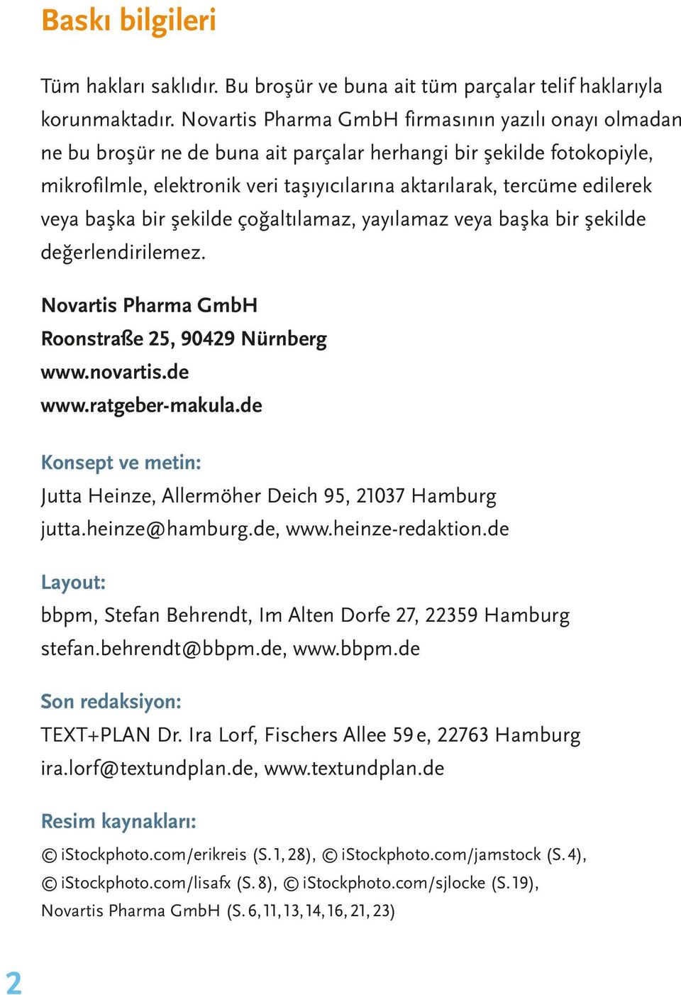 veya başka bir şekilde çoğaltılamaz, yayılamaz veya başka bir şekilde değerlendirilemez. Novartis Pharma GmbH Roonstraße 25, 90429 Nürnberg www.novartis.de www.ratgeber-makula.