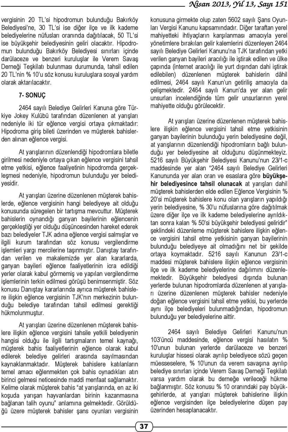 Hipodromun bulunduğu Bakırköy Belediyesi sınırları içinde darülaceze ve benzeri kuruluşlar ile Verem Savaş Derneği Teşkilatı bulunması durumunda, tahsil edilen 20 TL nin % 10 u söz konusu kuruluşlara