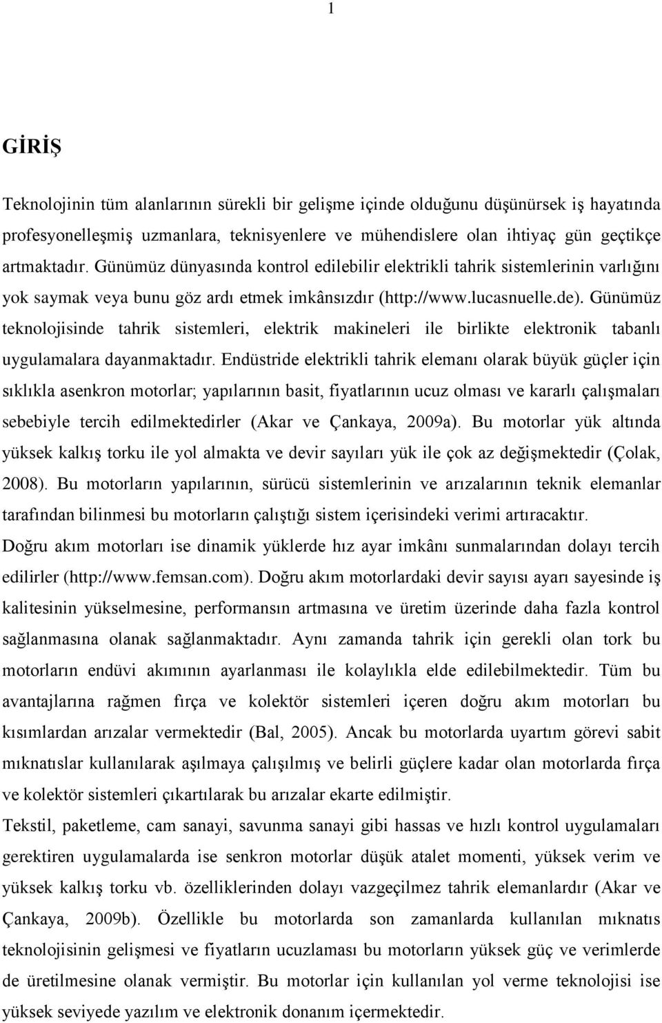 Günümüz teknolojisinde tahrik sistemleri, elektrik makineleri ile birlikte elektronik tabanlı uygulamalara dayanmaktadır.