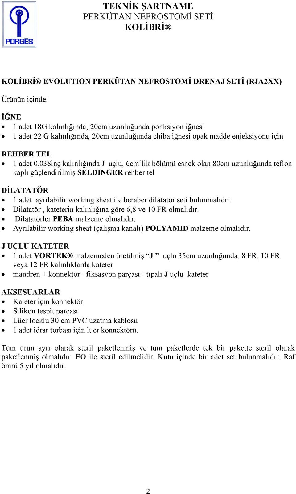 Dilatatör, kateterin kalınlığına göre 6,8 ve 10 FR olmalıdır. Dilatatörler PEBA malzeme olmalıdır. Ayrılabilir working sheat (çalışma kanalı) POLYAMID malzeme olmalıdır.