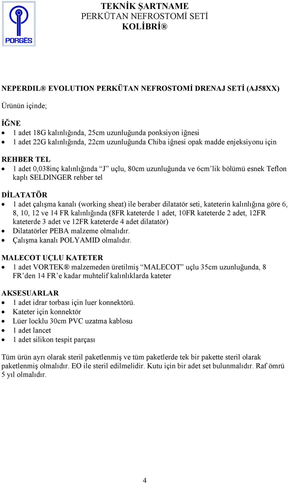 adet, 10FR kateterde 2 adet, 12FR kateterde 3 adet ve 12FR kateterde 4 adet dilatatör) Dilatatörler PEBA malzeme olmalıdır. Çalışma kanalı POLYAMID olmalıdır.