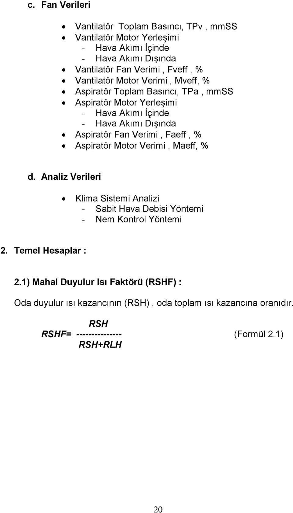 Verimi, Faeff, % Aspiratör Motor Verimi, Maeff, % d. Analiz Verileri Klima Sistemi Analizi - Sabit Hava Debisi Yöntemi - Nem Kontrol Yöntemi 2.