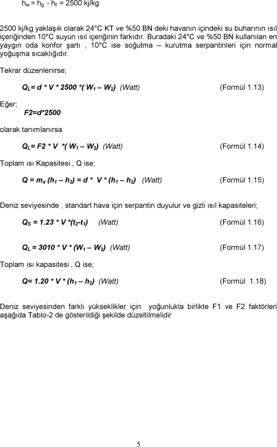 Tekrar düzenlenirse; Q L = d * V * 2500 *( W 1 W 2 ) (Watt) (Formül 1.13) Eğer; F2=d*2500 olarak tanımlanırsa Q L = F2 * V *( W 1 W 2 ) (Watt) (Formül 1.