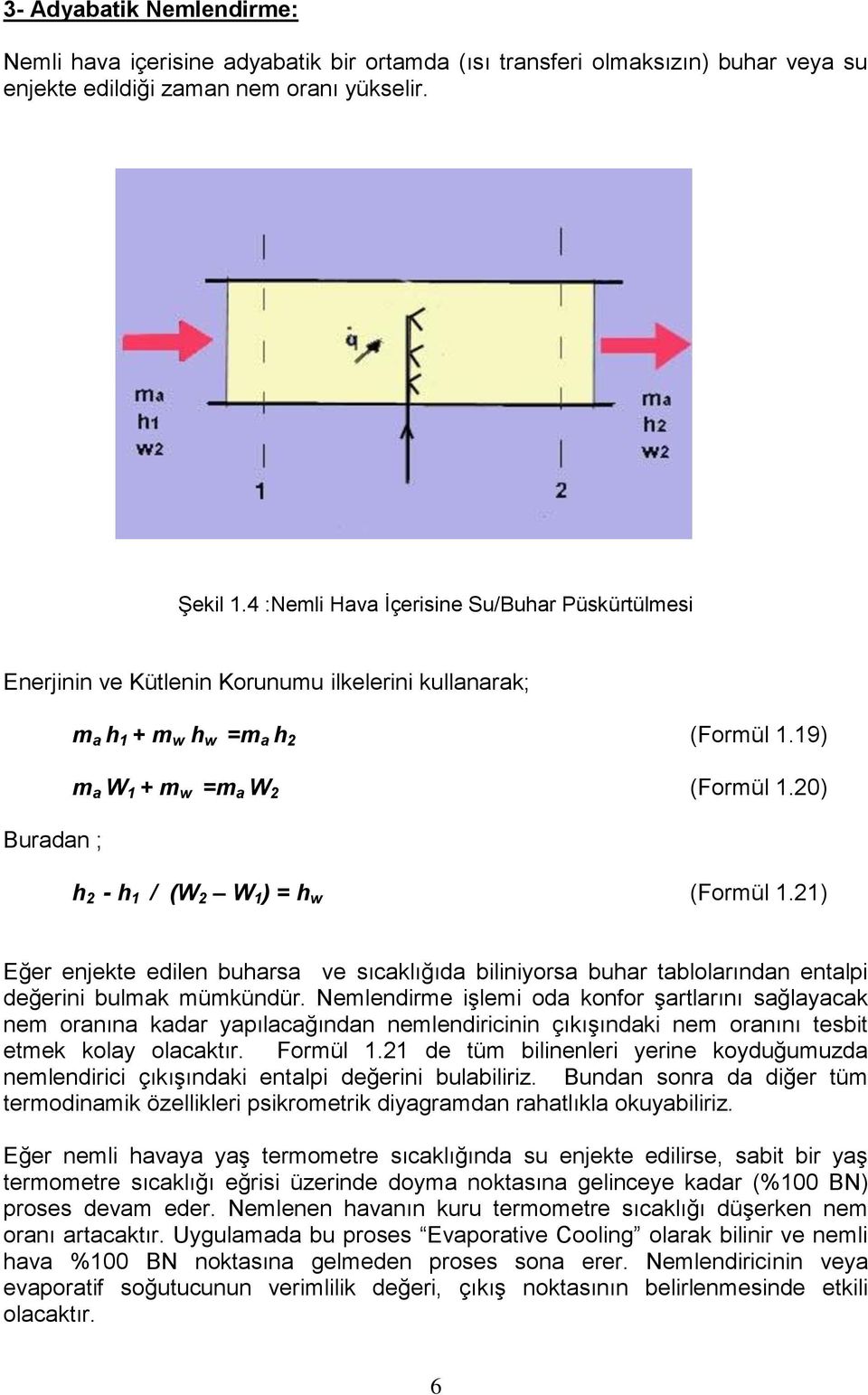 20) Buradan ; h 2 - h 1 / (W 2 W 1 ) = h w (Formül 1.21) Eğer enjekte edilen buharsa ve sıcaklığıda biliniyorsa buhar tablolarından entalpi değerini bulmak mümkündür.