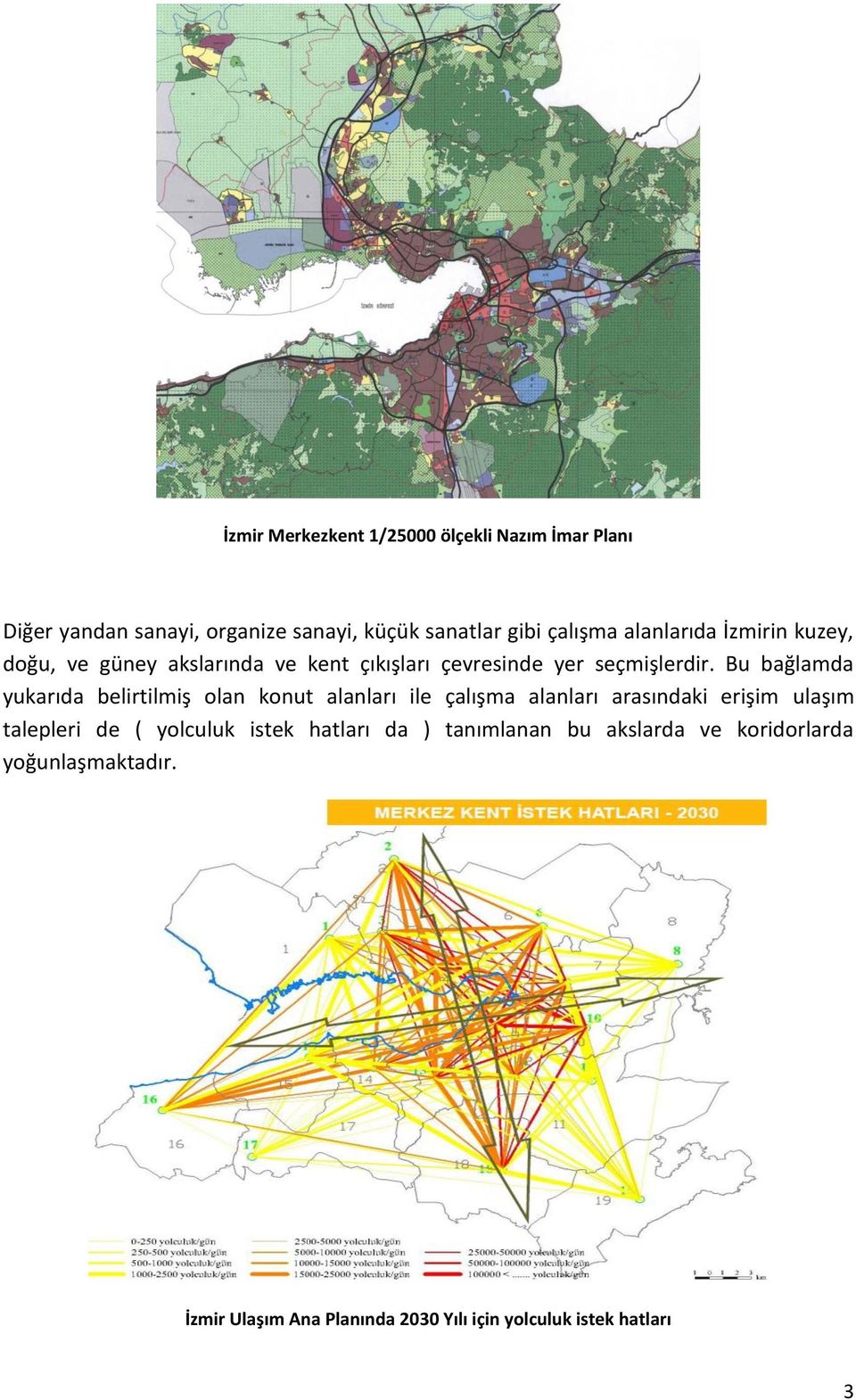 Bu bağlamda yukarıda belirtilmiş olan konut alanları ile çalışma alanları arasındaki erişim ulaşım talepleri de (