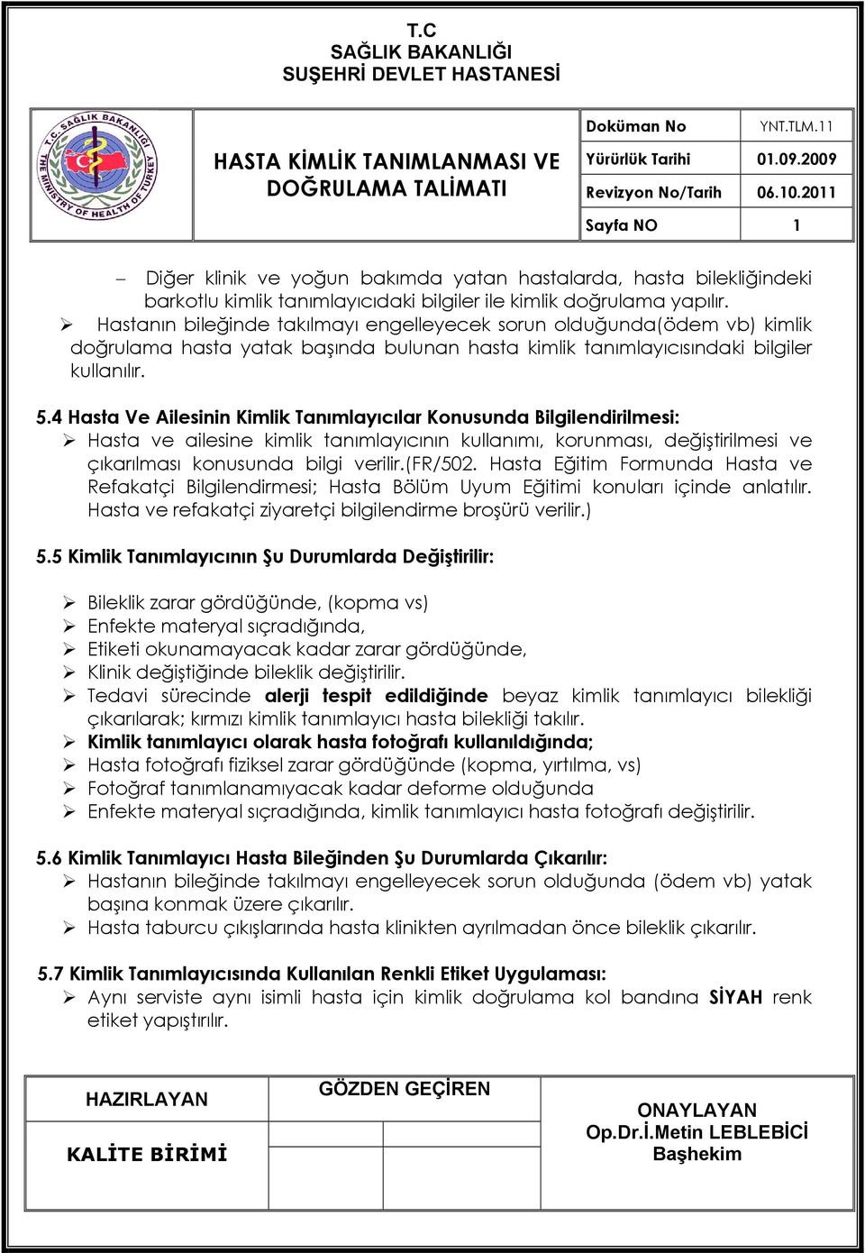 4 Hasta Ve Ailesinin Kimlik Tanımlayıcılar Konusunda Bilgilendirilmesi: Hasta ve ailesine kimlik tanımlayıcının kullanımı, korunması, değiştirilmesi ve çıkarılması konusunda bilgi verilir.(fr/502.