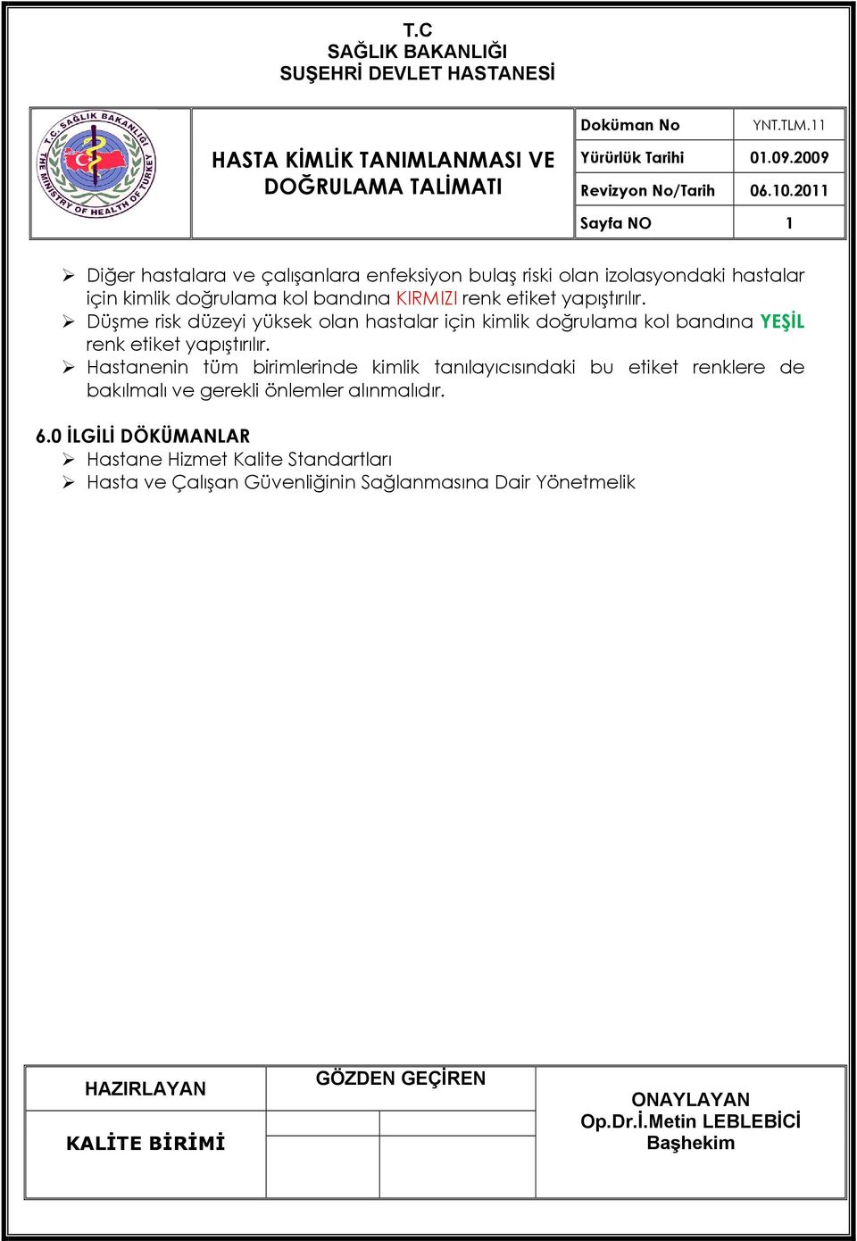 Düşme risk düzeyi yüksek olan hastalar için kimlik doğrulama kol bandına YEŞİL renk etiket yapıştırılır.