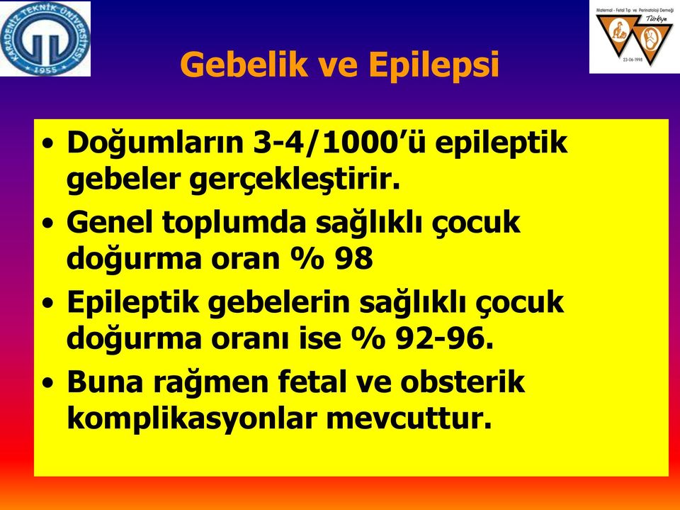 Genel toplumda sağlıklı çocuk doğurma oran % 98 Epileptik