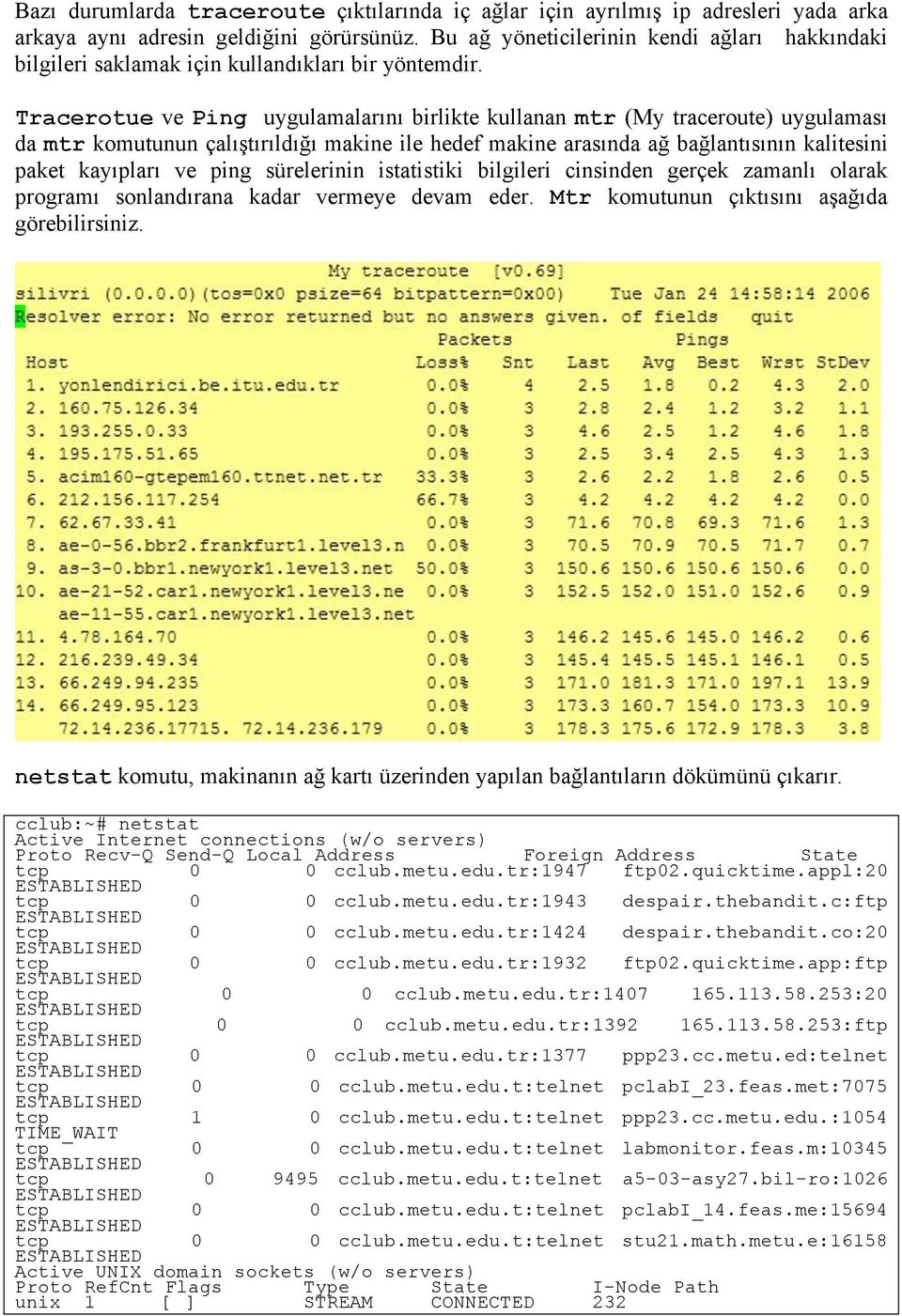 Tracerotue ve Ping uygulamalarını birlikte kullanan mtr (My traceroute) uygulaması da mtr komutunun çalıştırıldığı makine ile hedef makine arasında ağ bağlantısının kalitesini paket kayıpları ve ping