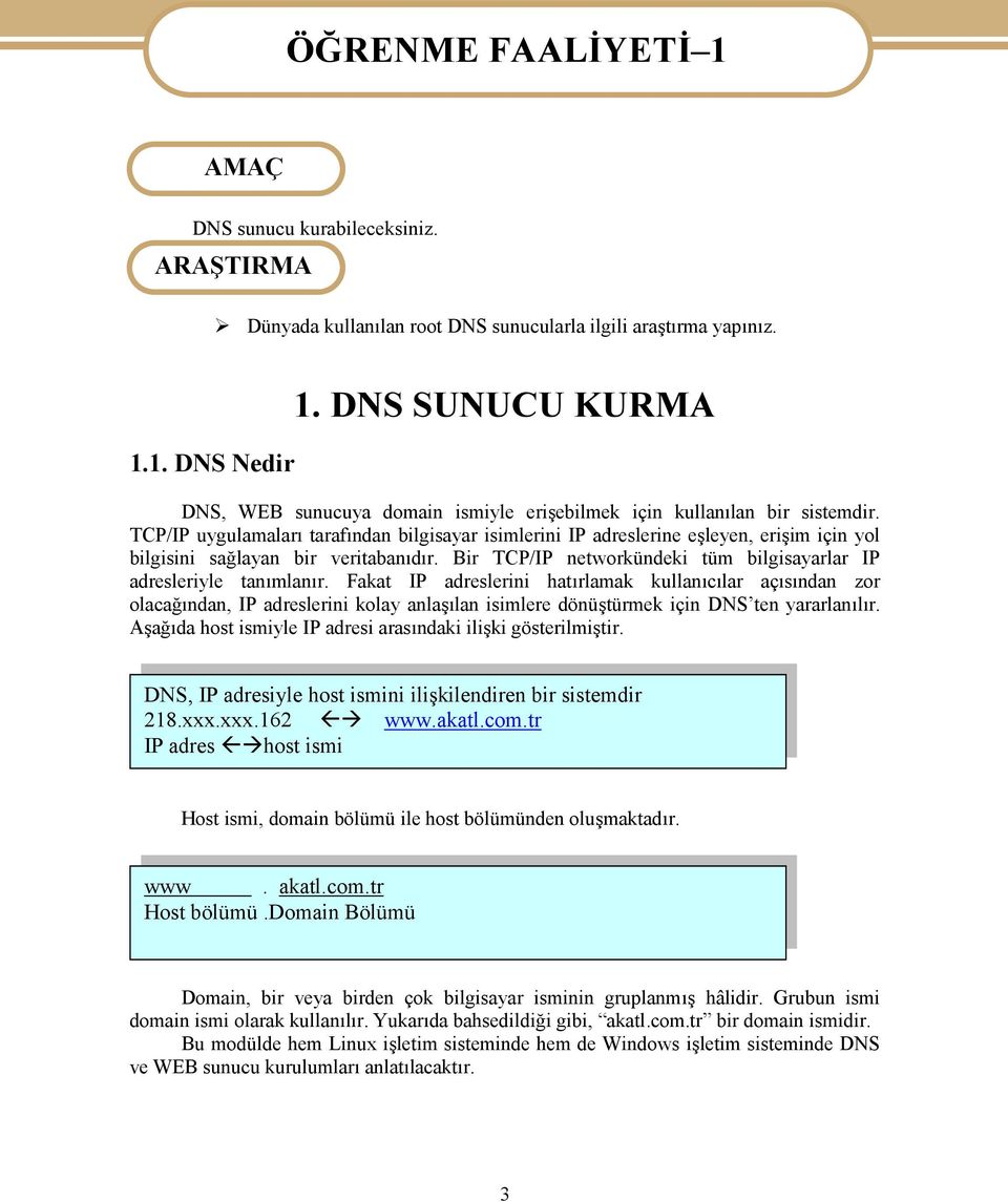 TCP/IP uygulamaları tarafından bilgisayar isimlerini IP adreslerine eşleyen, erişim için yol bilgisini sağlayan bir veritabanıdır.