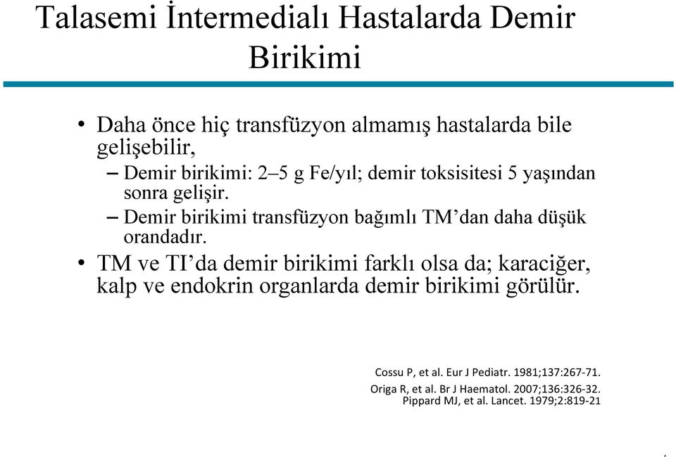 Demir birikimi transfüzyon bağımlı TM dan daha düşük orandadır.