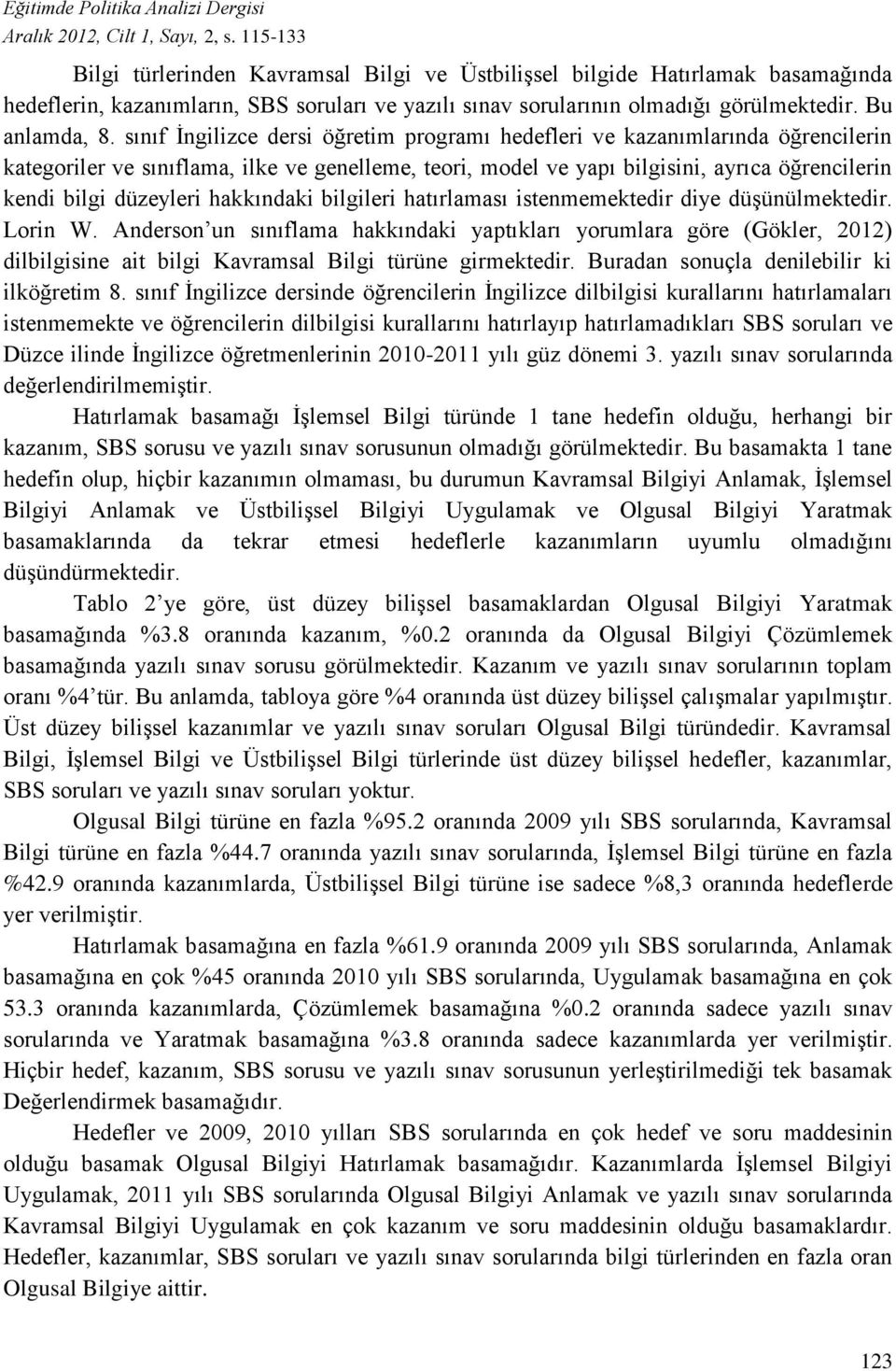 sınıf İngilizce dersi öğretim programı hedefleri ve kazanımlarında öğrencilerin kategoriler ve sınıflama, ilke ve genelleme, teori, model ve yapı bilgisini, ayrıca öğrencilerin kendi bilgi düzeyleri