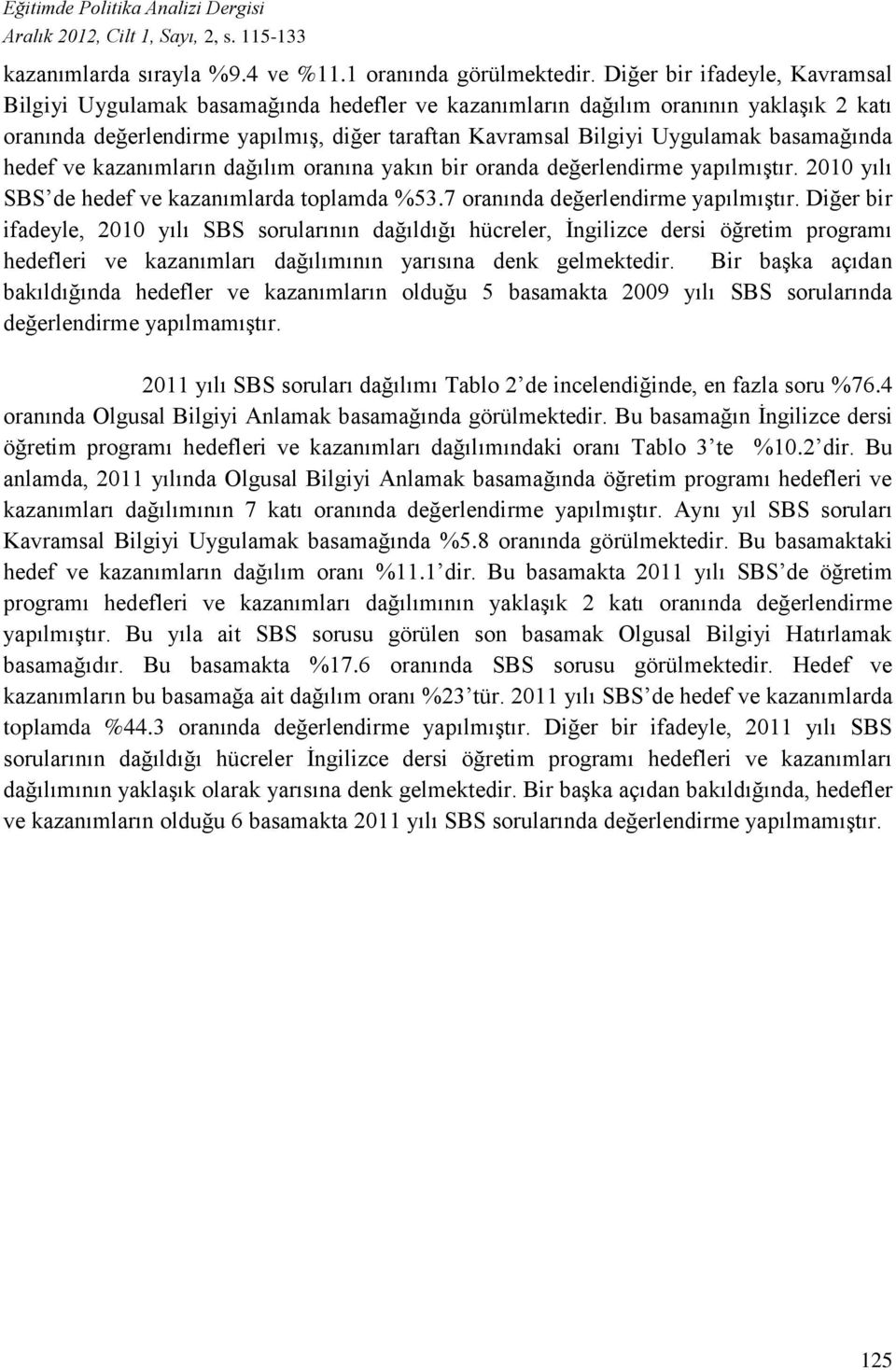 basamağında hedef ve kazanımların dağılım oranına yakın bir oranda değerlendirme yapılmıştır. 2010 yılı SBS de hedef ve kazanımlarda toplamda %53.7 oranında değerlendirme yapılmıştır.