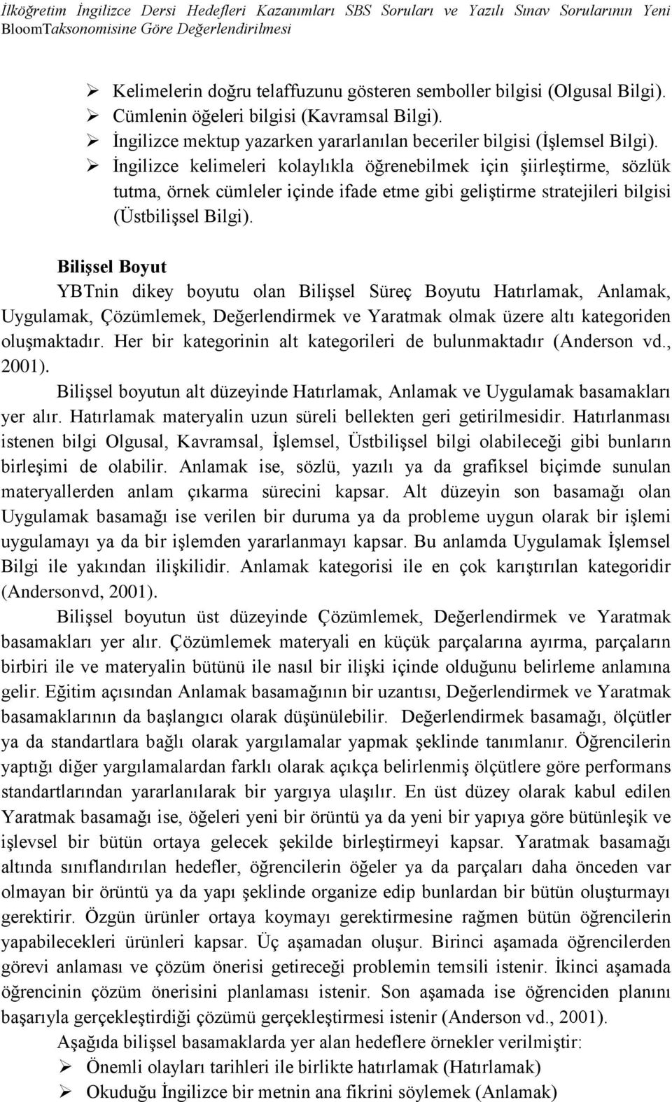 İngilizce kelimeleri kolaylıkla öğrenebilmek için şiirleştirme, sözlük tutma, örnek cümleler içinde ifade etme gibi geliştirme stratejileri bilgisi (Üstbilişsel Bilgi).