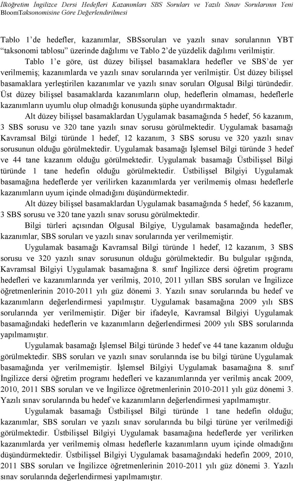 Tablo 1 e göre, üst düzey bilişsel basamaklara hedefler ve SBS de yer verilmemiş; kazanımlarda ve yazılı sınav sorularında yer verilmiştir.