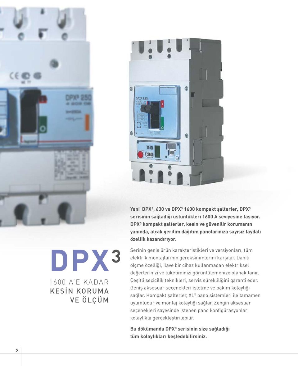 DPX3 1600 A E KADAR KESİN KORUMA VE ÖLÇÜM Serinin geniş ürün karakteristikleri ve versiyonları, tüm elektrik montajlarının gereksinimlerini karşılar.