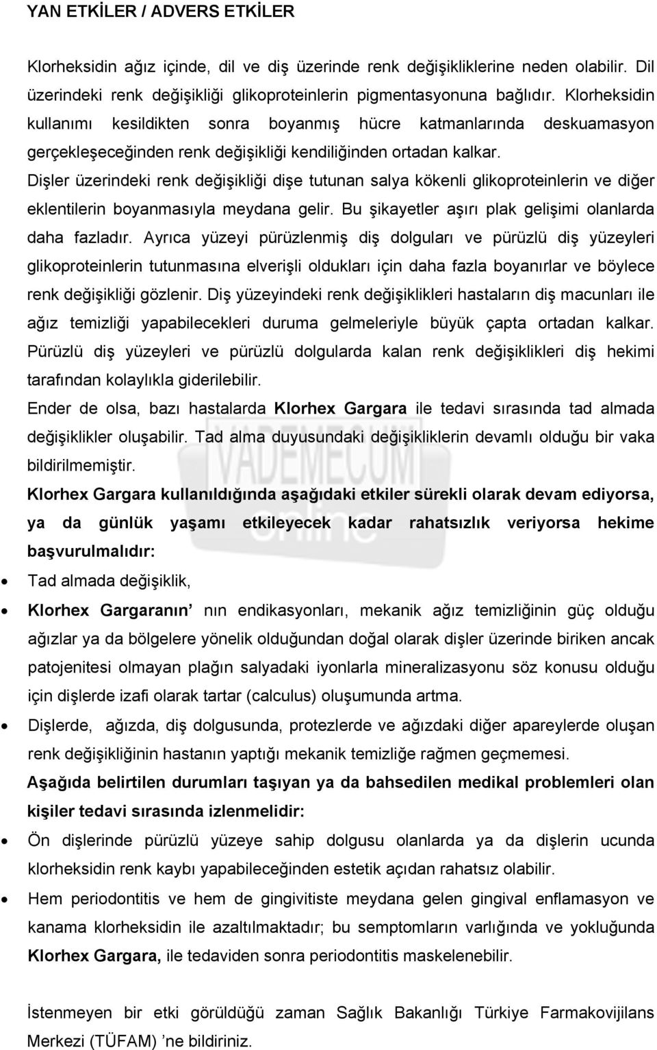 Dişler üzerindeki renk değişikliği dişe tutunan salya kökenli glikoproteinlerin ve diğer eklentilerin boyanmasıyla meydana gelir. Bu şikayetler aşırı plak gelişimi olanlarda daha fazladır.