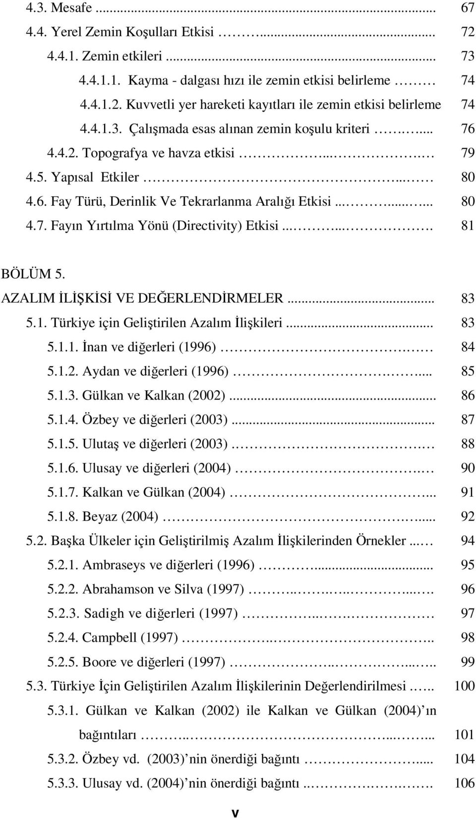 ...... 81 BÖLÜM 5. AZALIM İLİŞKİSİ VE DEĞERLENDİRMELER... 83 5.1. Türkiye için Geliştirilen Azalım İlişkileri... 83 5.1.1. İnan ve diğerleri (1996). 84 5.1.2. Aydan ve diğerleri (1996).... 85 5.1.3. Gülkan ve Kalkan (2002).