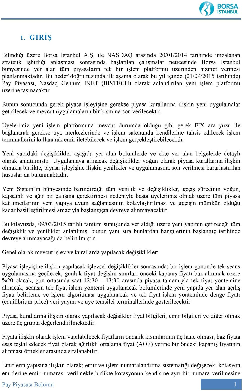 ile NASDAQ arasında 20/01/2014 tarihinde imzalanan stratejik işbirliği anlaşması sonrasında başlatılan çalışmalar neticesinde Borsa İstanbul bünyesinde yer alan tüm piyasaların tek bir işlem