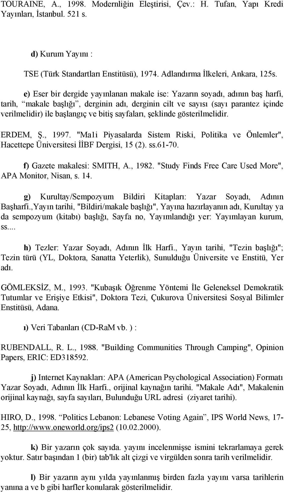 sayfaları, şeklinde gösterilmelidir. ERDEM, Ş., 1997. "Ma1i Piyasalarda Sistem Riski, Politika ve Önlemler", Hacettepe Üniversitesi İİBF Dergisi, 15 (2). ss.61-70. f) Gazete makalesi: SMITH, A., 1982.