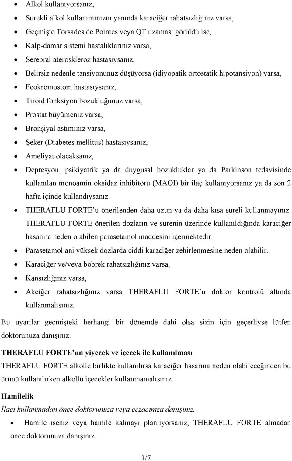 büyümeniz varsa, Bronşiyal astımınız varsa, Şeker (Diabetes mellitus) hastasıysanız, Ameliyat olacaksanız, Depresyon, psikiyatrik ya da duygusal bozukluklar ya da Parkinson tedavisinde kullanılan