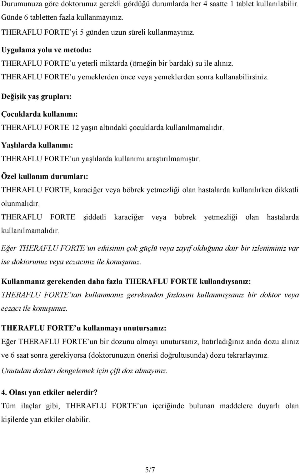 Değişik yaş grupları: Çocuklarda kullanımı: THERAFLU FORTE 12 yaşın altındaki çocuklarda kullanılmamalıdır. Yaşlılarda kullanımı: THERAFLU FORTE un yaşlılarda kullanımı araştırılmamıştır.