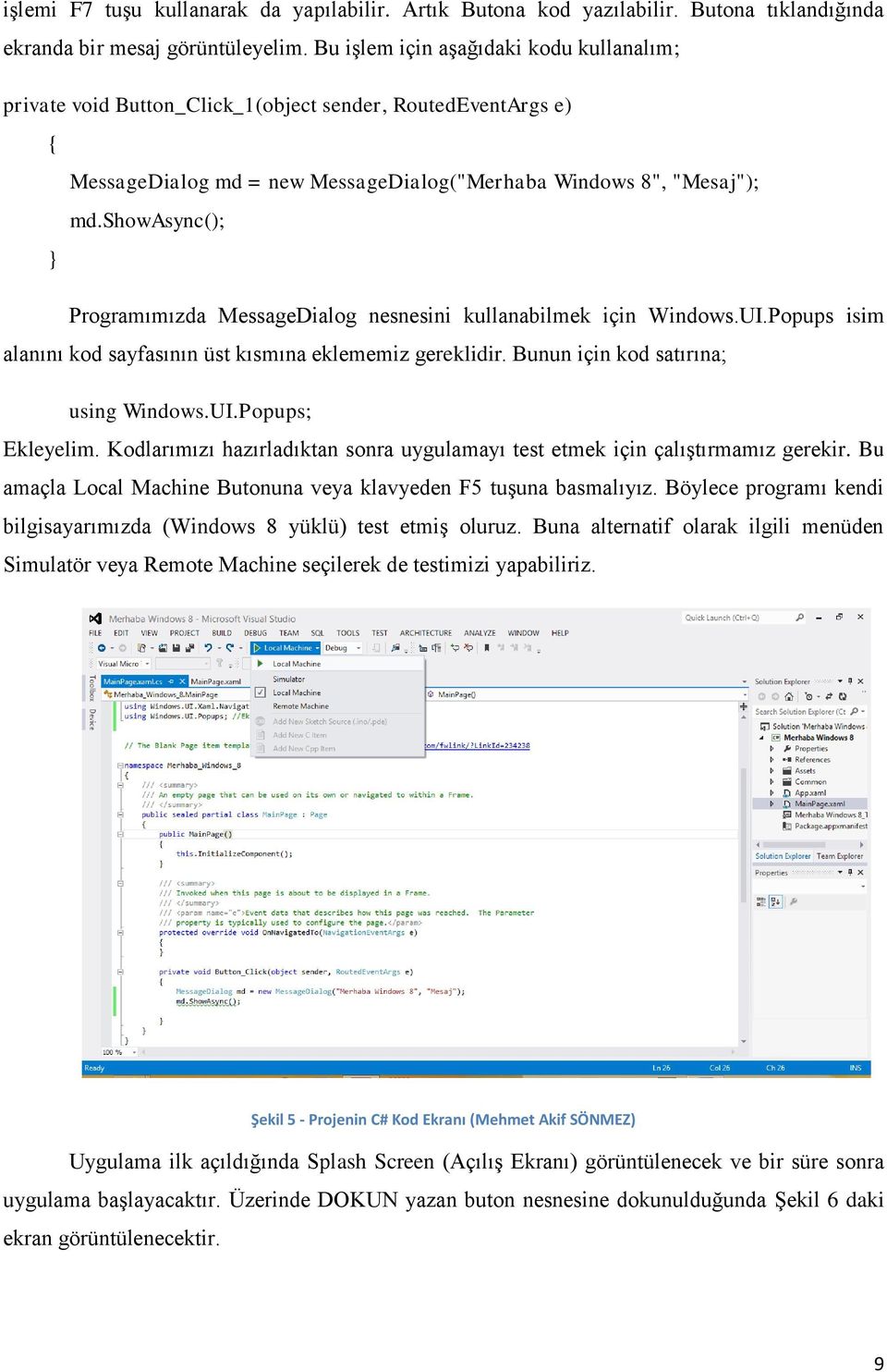 showasync(); } Programımızda MessageDialog nesnesini kullanabilmek için Windows.UI.Popups isim alanını kod sayfasının üst kısmına eklememiz gereklidir. Bunun için kod satırına; using Windows.UI.Popups; Ekleyelim.